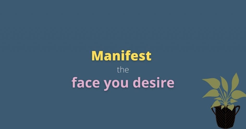 how to manifest desired face
