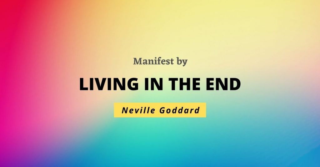 Living in the end neville goddard