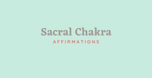 Sacral Chakra affirmations