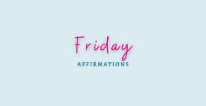 Friday Affirmations