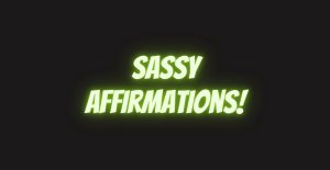 Sassy Affirmations