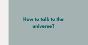 how to talk to the universe